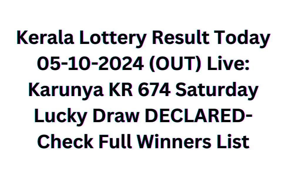 Kerala Lottery Result Today 05-10-2024 (OUT) Live: Karunya KR 674 Saturday Lucky Draw DECLARED- Check Full Winners List